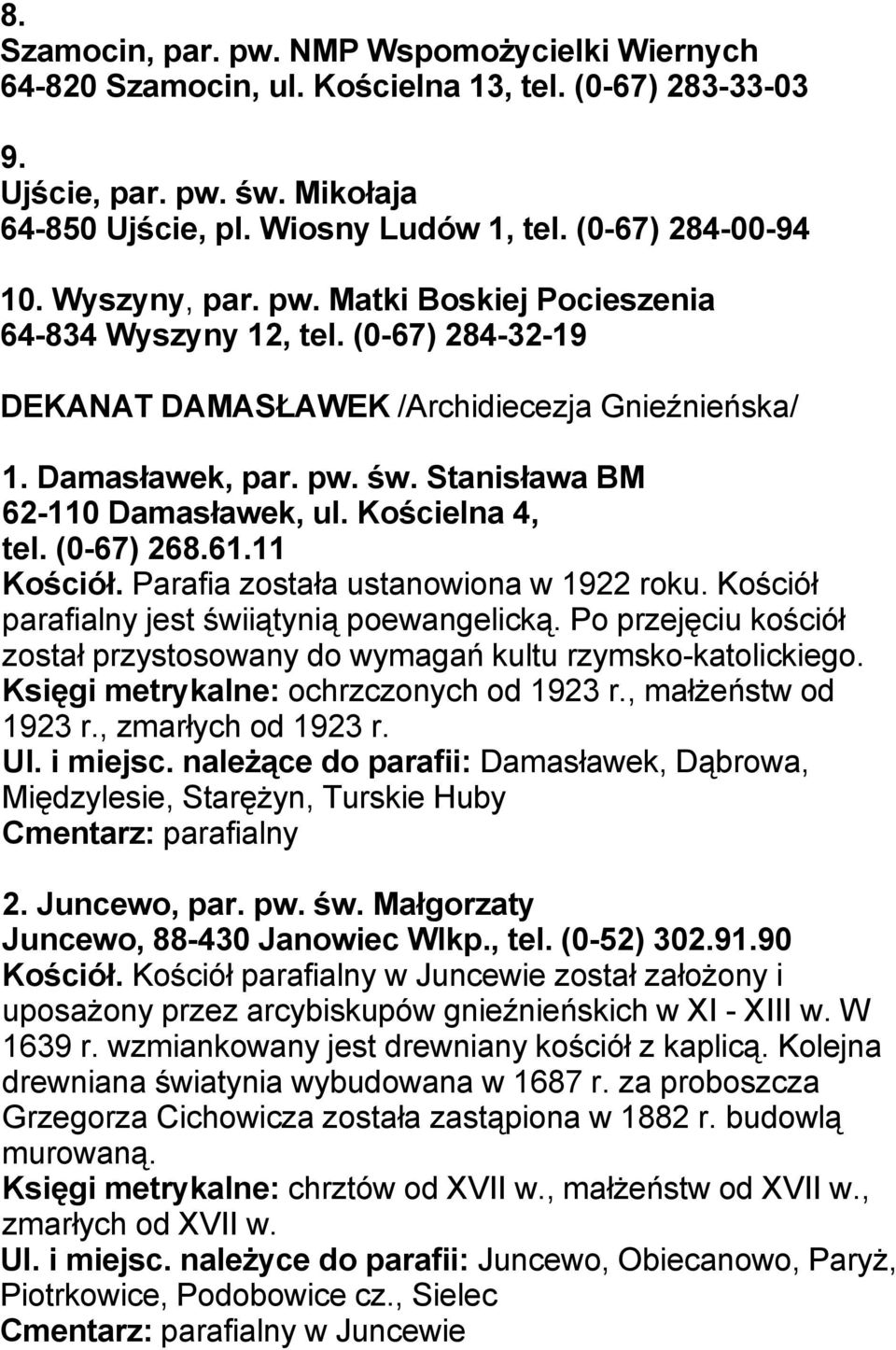 Kościelna 4, tel. (0-67) 268.61.11 Kościół. Parafia została ustanowiona w 1922 roku. Kościół parafialny jest świiątynią poewangelicką.