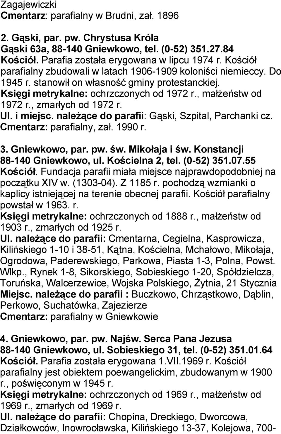 , zmarłych od 1972 r. Ul. i miejsc. należące do parafii: Gąski, Szpital, Parchanki cz. Cmentarz: parafialny, zał. 1990 r. 3. Gniewkowo, par. pw. św. Mikołaja i św. Konstancji 88-140 Gniewkowo, ul.