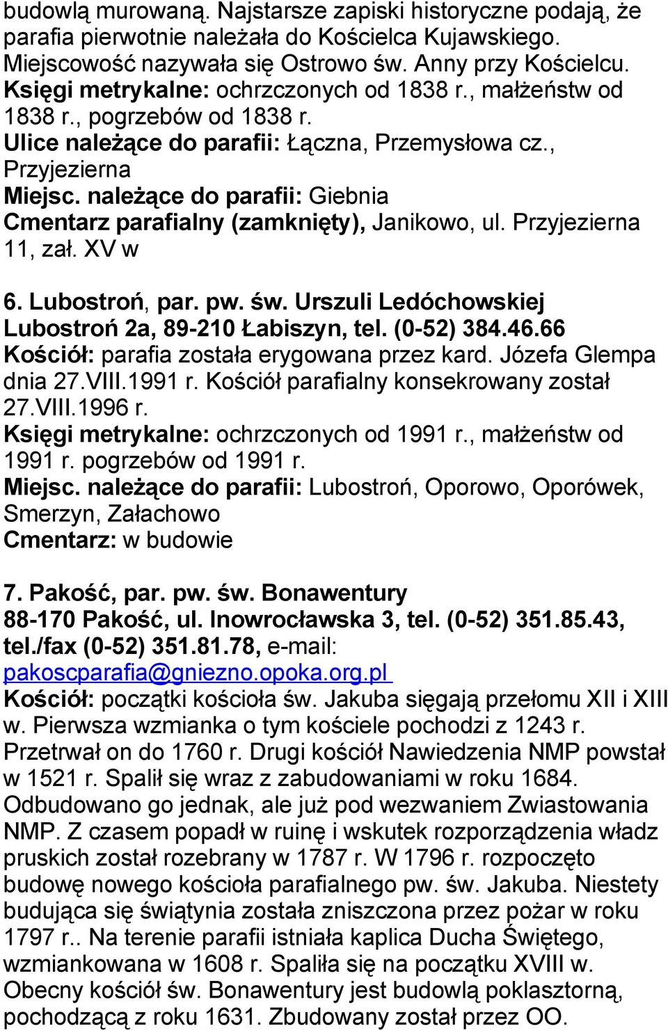 należące do parafii: Giebnia Cmentarz parafialny (zamknięty), Janikowo, ul. Przyjezierna 11, zał. XV w 6. Lubostroń, par. pw. św. Urszuli Ledóchowskiej Lubostroń 2a, 89-210 Łabiszyn, tel. (0-52) 384.