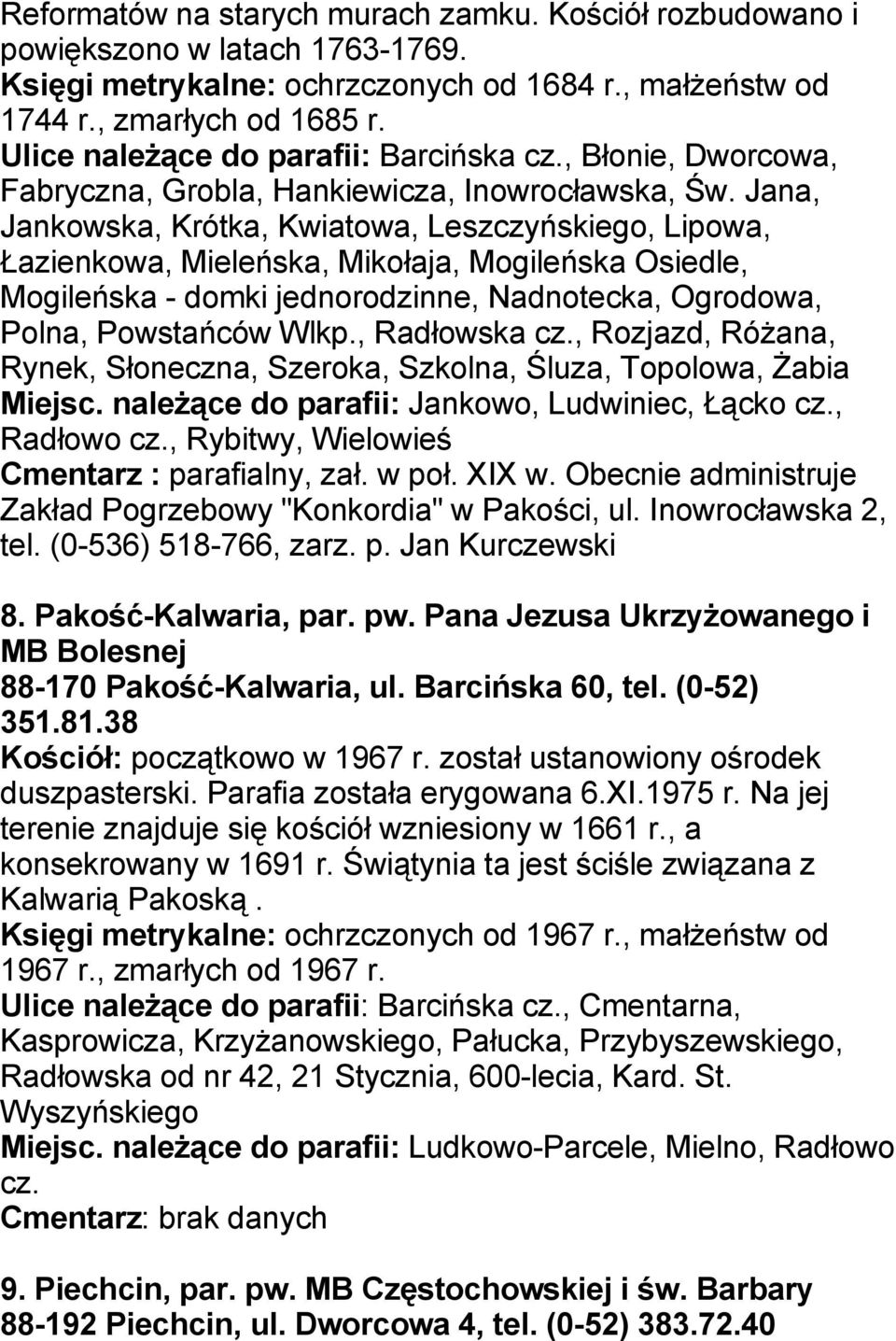 Jana, Jankowska, Krótka, Kwiatowa, Leszczyńskiego, Lipowa, Łazienkowa, Mieleńska, Mikołaja, Mogileńska Osiedle, Mogileńska - domki jednorodzinne, Nadnotecka, Ogrodowa, Polna, Powstańców Wlkp.