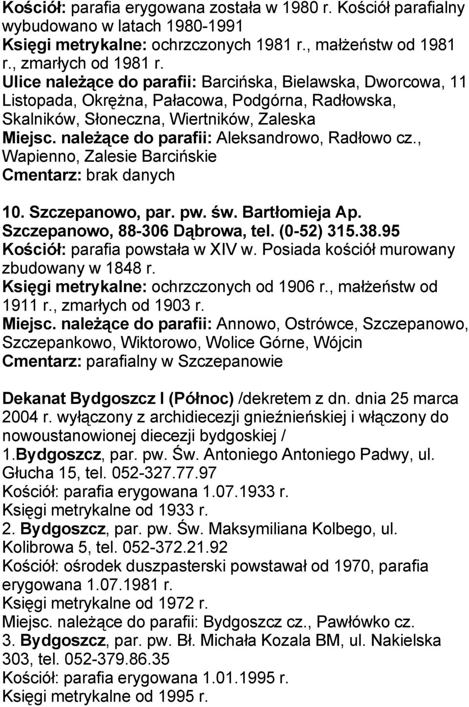 należące do parafii: Aleksandrowo, Radłowo cz., Wapienno, Zalesie Barcińskie Cmentarz: brak danych 10. Szczepanowo, par. pw. św. Bartłomieja Ap. Szczepanowo, 88-306 Dąbrowa, tel. (0-52) 315.38.