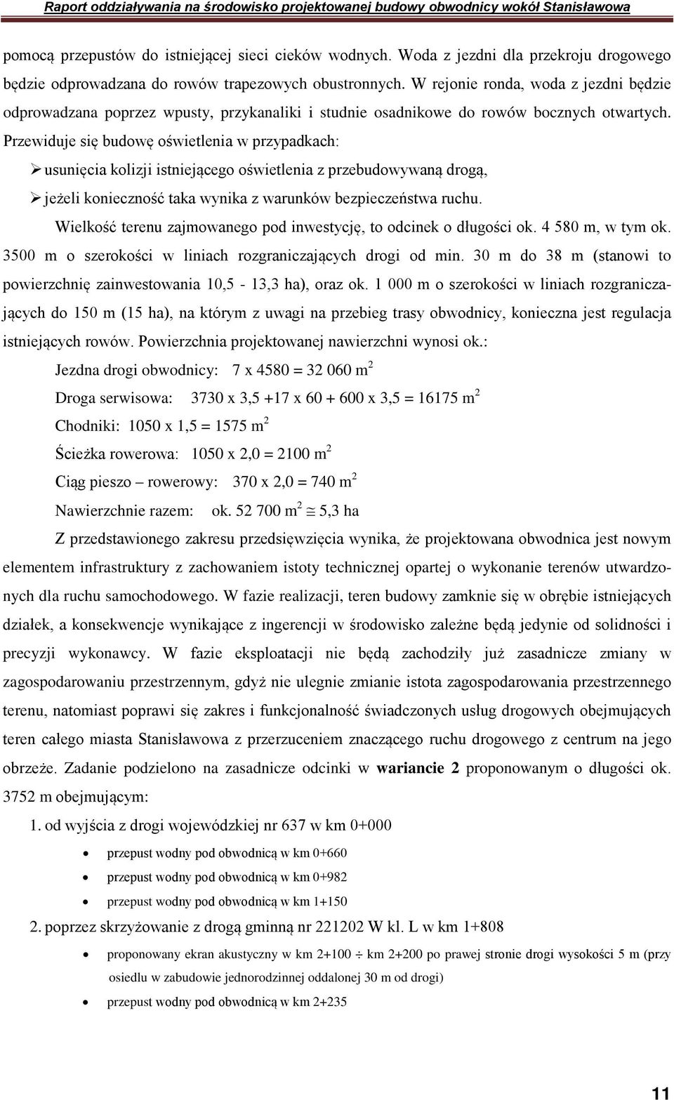 Przewiduje się budowę oświetlenia w przypadkach: usunięcia kolizji istniejącego oświetlenia z przebudowywaną drogą, jeżeli konieczność taka wynika z warunków bezpieczeństwa ruchu.