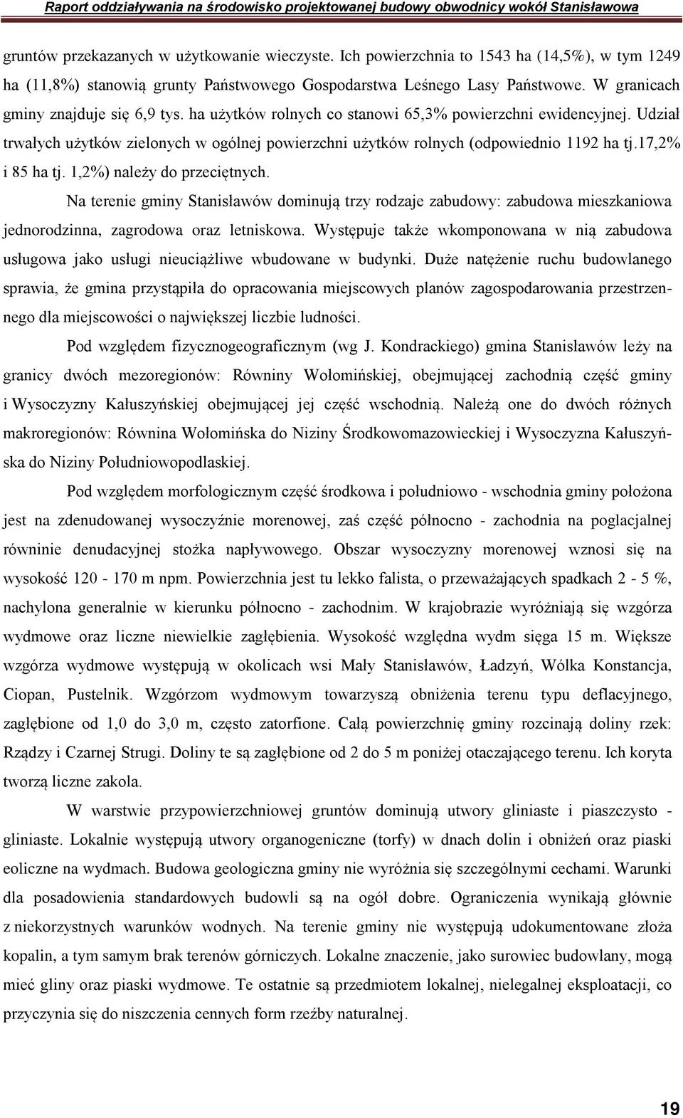 17,2% i 85 ha tj. 1,2%) należy do przeciętnych. Na terenie gminy Stanisławów dominują trzy rodzaje zabudowy: zabudowa mieszkaniowa jednorodzinna, zagrodowa oraz letniskowa.