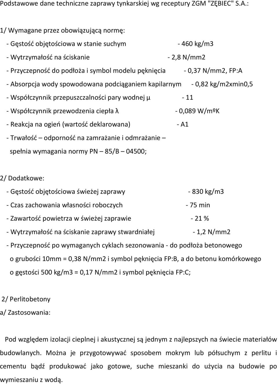 FP:A - Absorpcja wody spowodowana podciąganiem kapilarnym - 0,82 kg/m2xmin0,5 - Współczynnik przepuszczalności pary wodnej μ - 11 - Współczynnik przewodzenia ciepła λ - 0,089 W/mºK - Reakcja na ogień