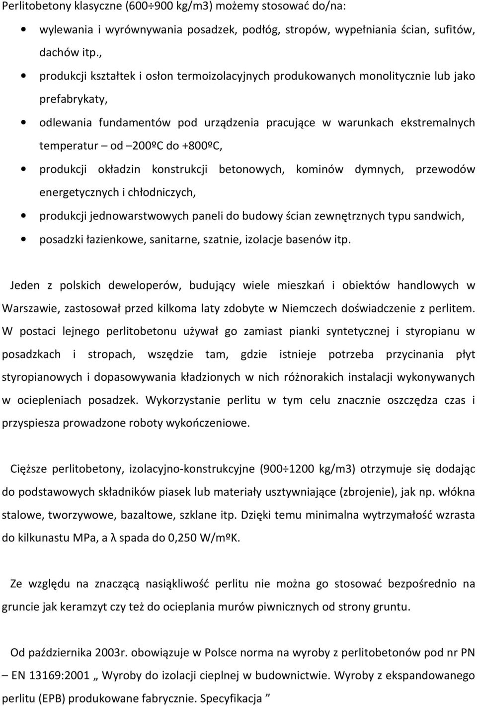 +800ºC, produkcji okładzin konstrukcji betonowych, kominów dymnych, przewodów energetycznych i chłodniczych, produkcji jednowarstwowych paneli do budowy ścian zewnętrznych typu sandwich, posadzki