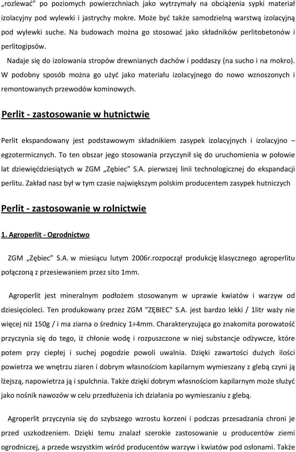 W podobny sposób można go użyć jako materiału izolacyjnego do nowo wznoszonych i remontowanych przewodów kominowych.