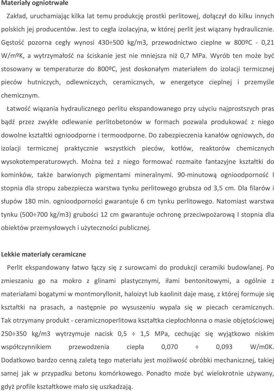 Gęstość pozorna cegły wynosi 430 500 kg/m3, przewodnictwo cieplne w 800ºC - 0,21 W/mºK, a wytrzymałość na ściskanie jest nie mniejsza niż 0,7 MPa.