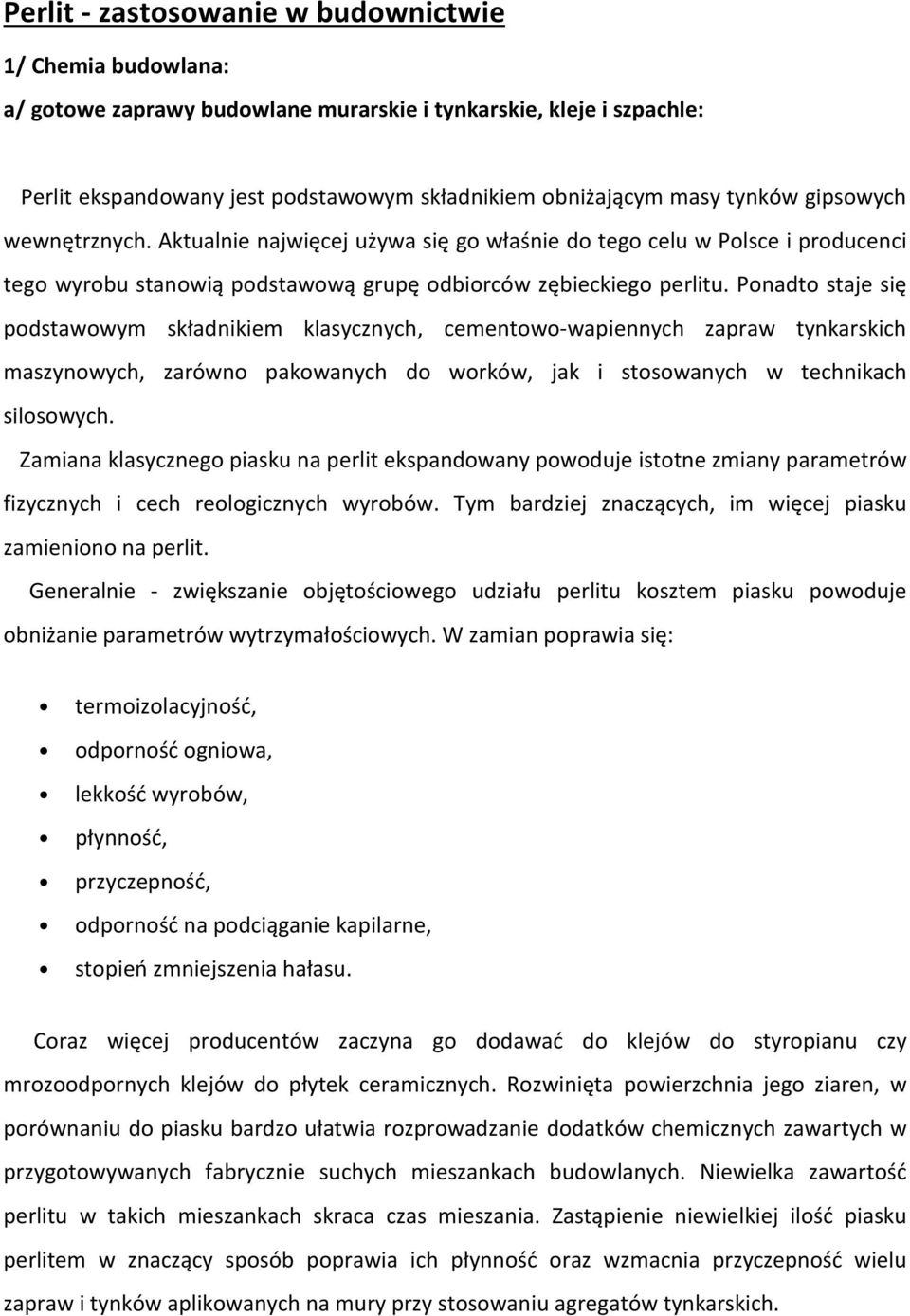 Ponadto staje się podstawowym składnikiem klasycznych, cementowo-wapiennych zapraw tynkarskich maszynowych, zarówno pakowanych do worków, jak i stosowanych w technikach silosowych.