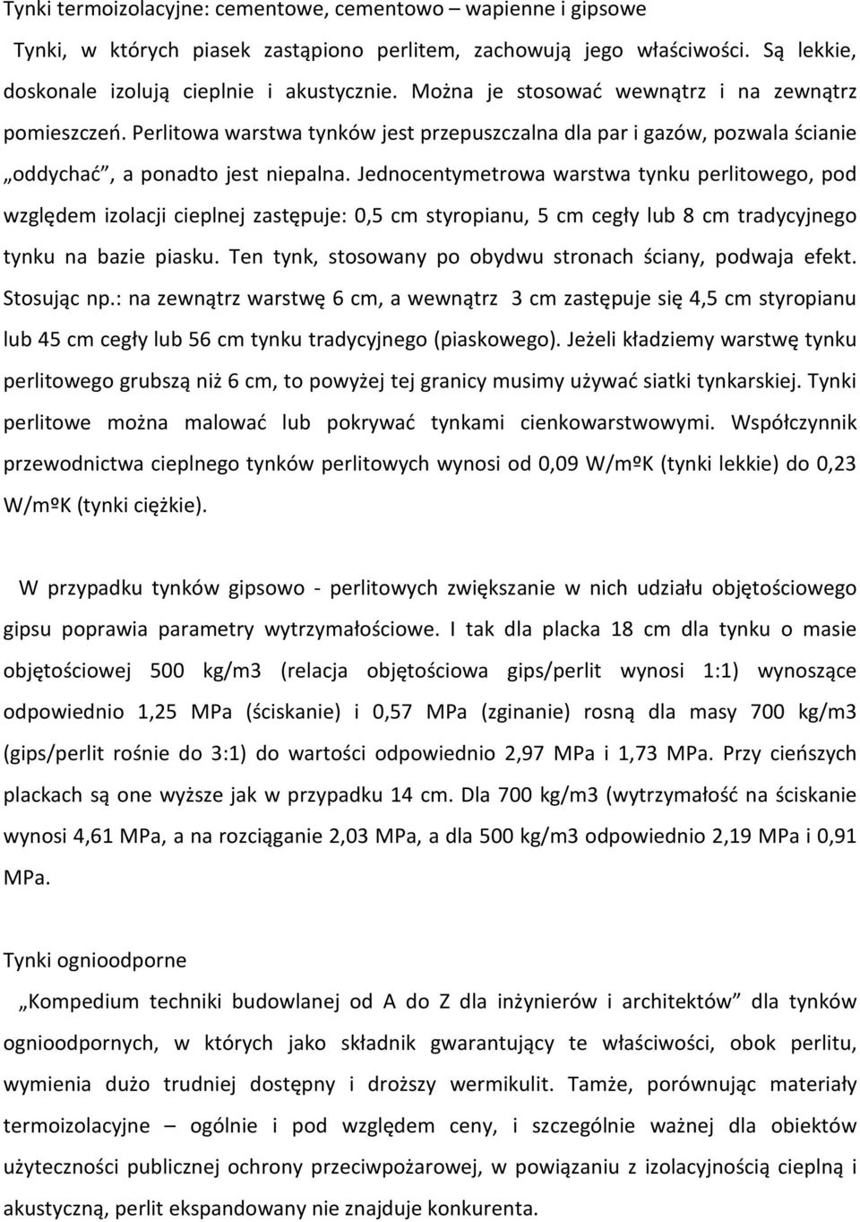 Jednocentymetrowa warstwa tynku perlitowego, pod względem izolacji cieplnej zastępuje: 0,5 cm styropianu, 5 cm cegły lub 8 cm tradycyjnego tynku na bazie piasku.