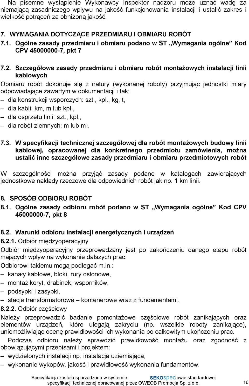 Szczegółowe zasady przedmiaru i obmiaru robót montażowych instalacji linii kablowych Obmiaru robót dokonuje się z natury (wykonanej roboty) przyjmując jednostki miary odpowiadające zawartym w