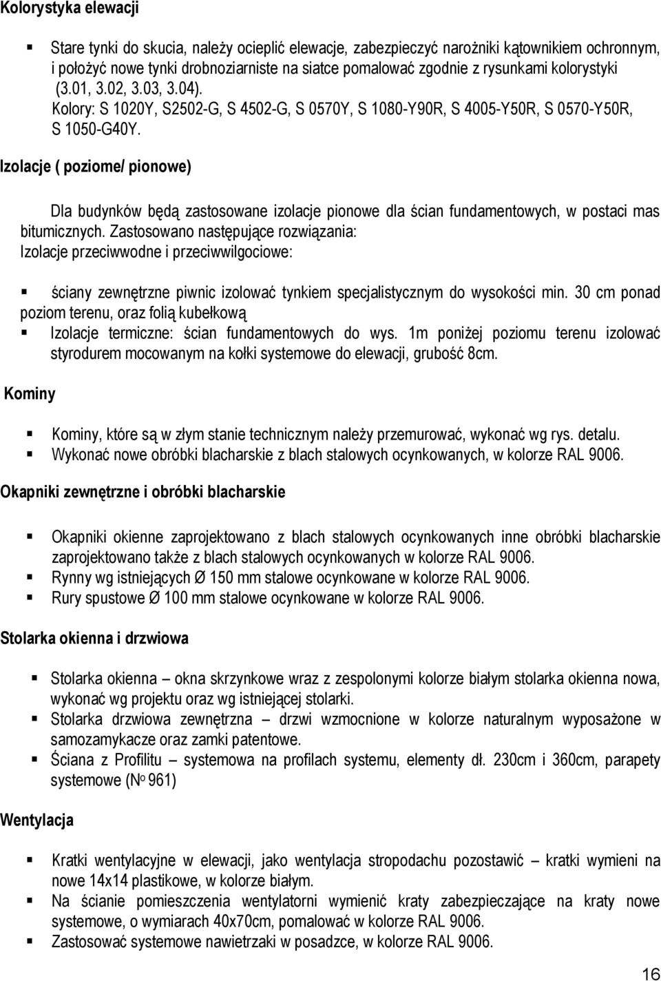 Izolacje ( poziome/ pionowe) Dla budynków będą zastosowane izolacje pionowe dla ścian fundamentowych, w postaci mas bitumicznych.