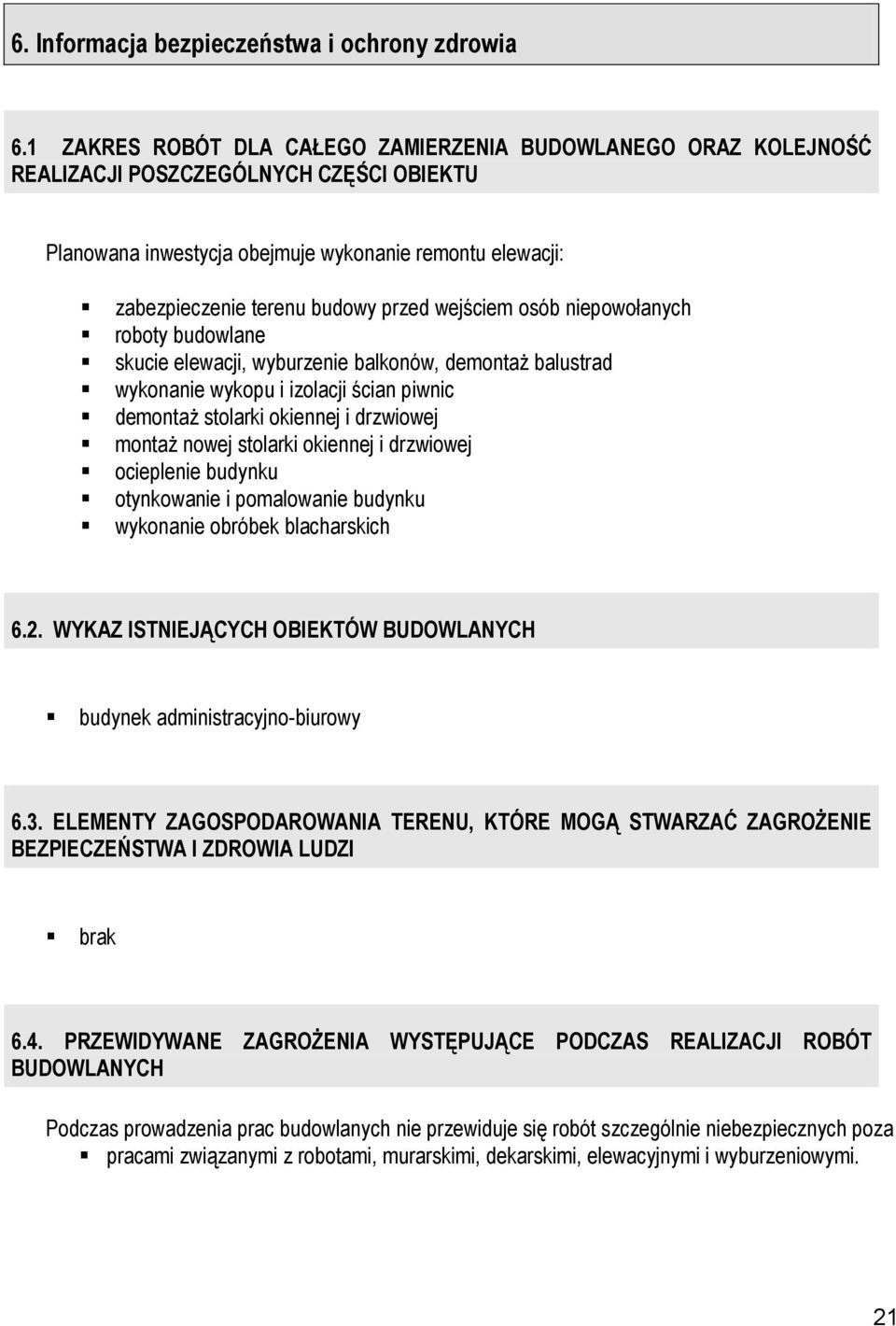 wejściem osób niepowołanych roboty budowlane skucie elewacji, wyburzenie balkonów, demontaż balustrad wykonanie wykopu i izolacji ścian piwnic demontaż stolarki okiennej i drzwiowej montaż nowej