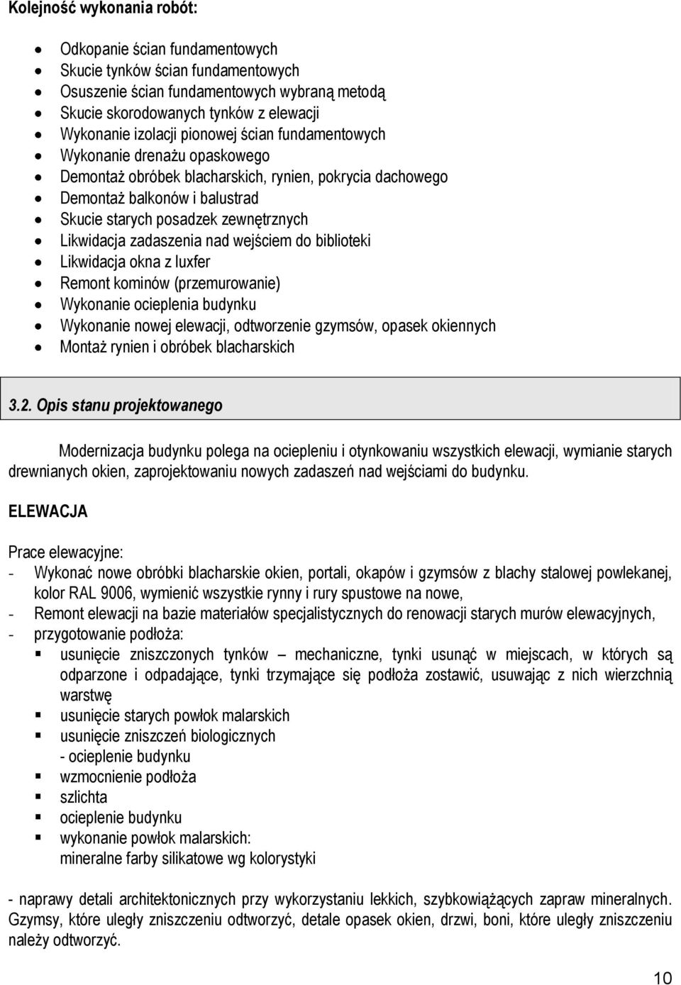 zadaszenia nad wejściem do biblioteki Likwidacja okna z luxfer Remont kominów (przemurowanie) Wykonanie ocieplenia budynku Wykonanie nowej elewacji, odtworzenie gzymsów, opasek okiennych Montaż