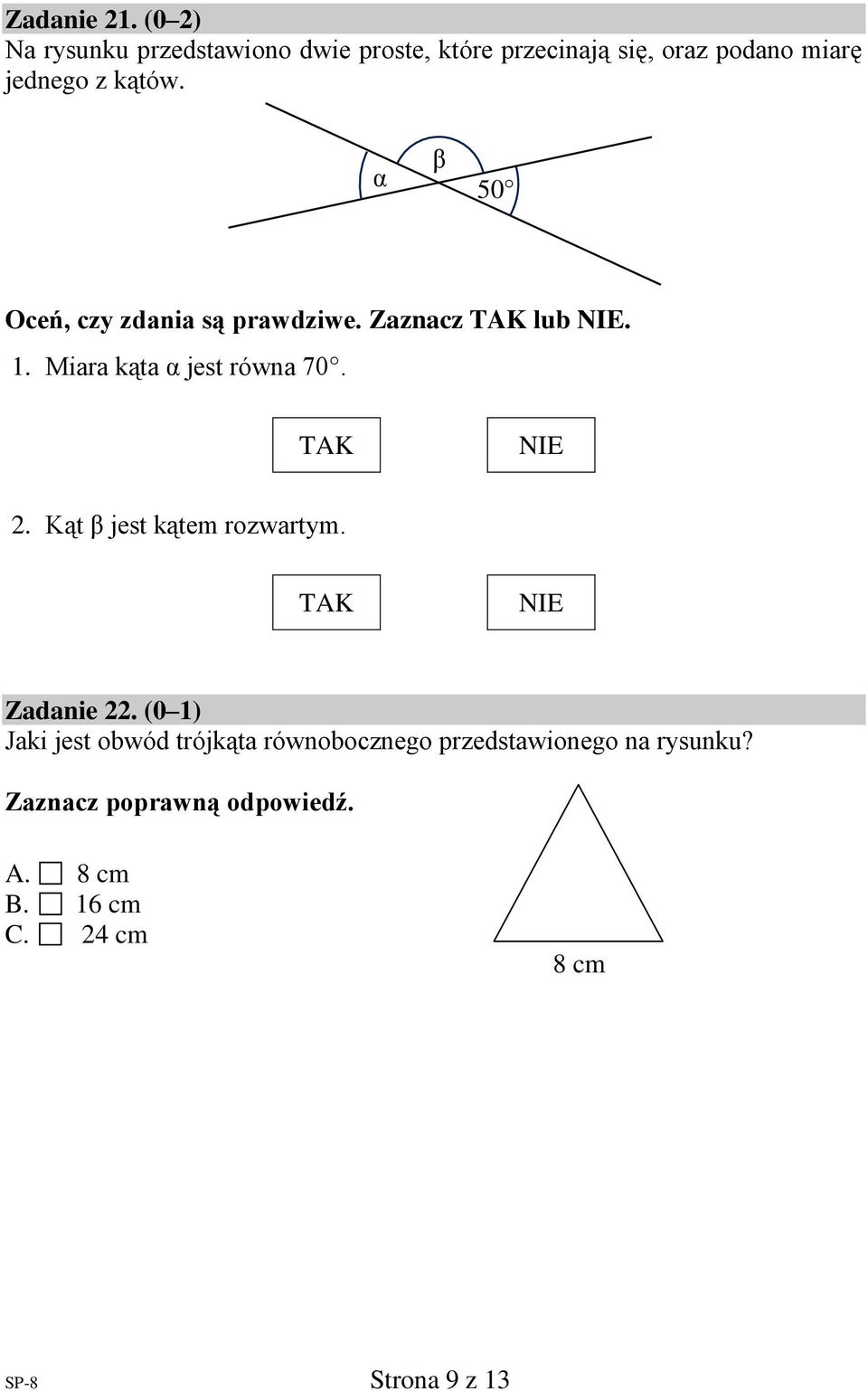 kątów. α β 50 Oceń, czy zdania są prawdziwe. Zaznacz lub. 1. Miara kąta α jest równa 70. 2.