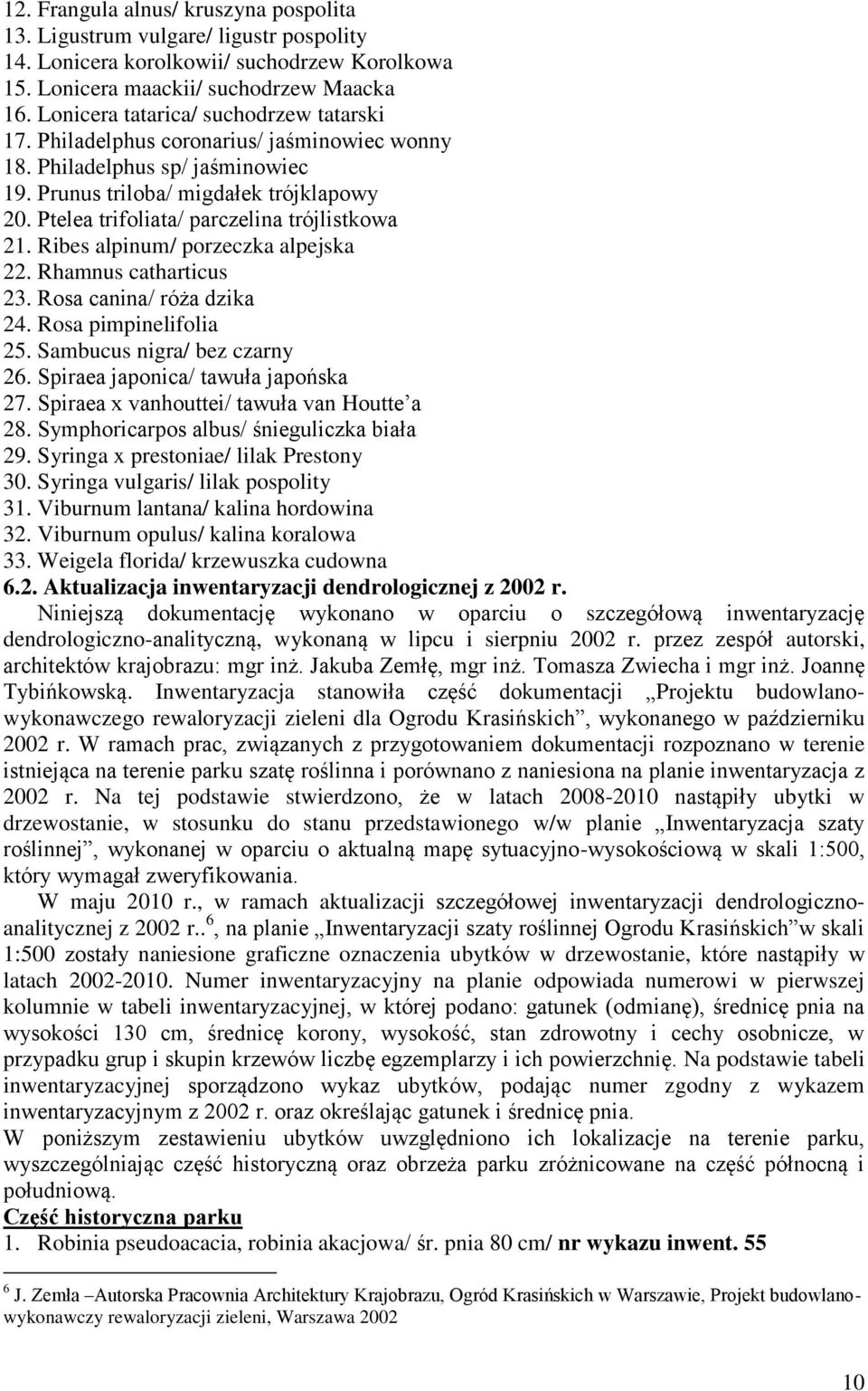 Ptelea trifoliata/ parczelina trójlistkowa 21. Ribes alpinum/ porzeczka alpejska 22. Rhamnus catharticus 23. Rosa canina/ róża dzika 24. Rosa pimpinelifolia 25. Sambucus nigra/ bez czarny 26.