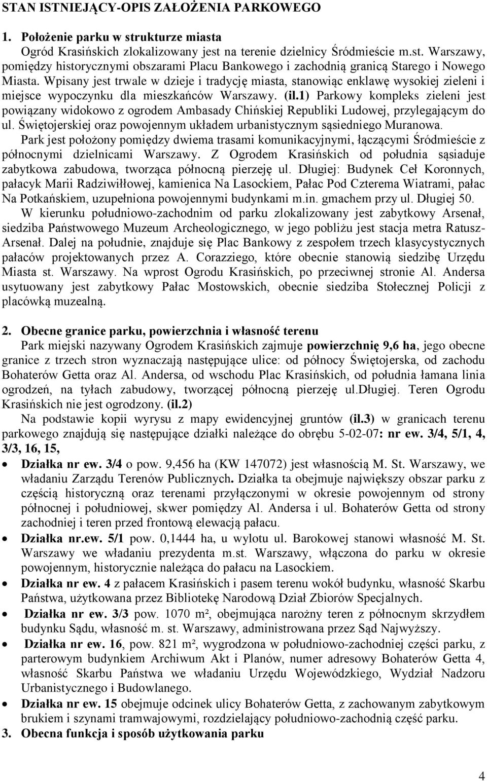 1) Parkowy kompleks zieleni jest powiązany widokowo z ogrodem Ambasady Chińskiej Republiki Ludowej, przylegającym do ul. Świętojerskiej oraz powojennym układem urbanistycznym sąsiedniego Muranowa.