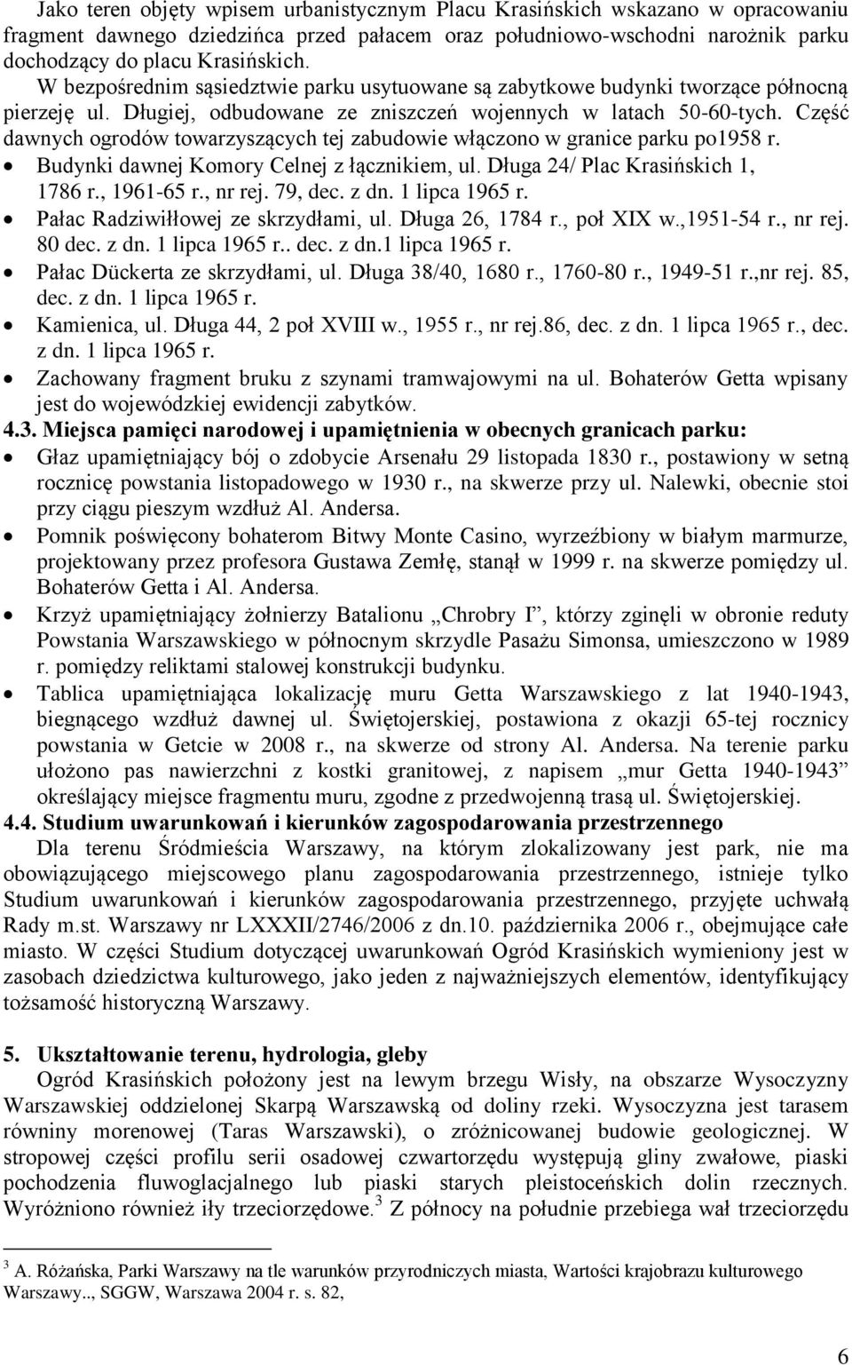 Część dawnych ogrodów towarzyszących tej zabudowie włączono w granice parku po1958 r. Budynki dawnej Komory Celnej z łącznikiem, ul. Długa 24/ Plac Krasińskich 1, 1786 r., 1961-65 r., nr rej. 79, dec.