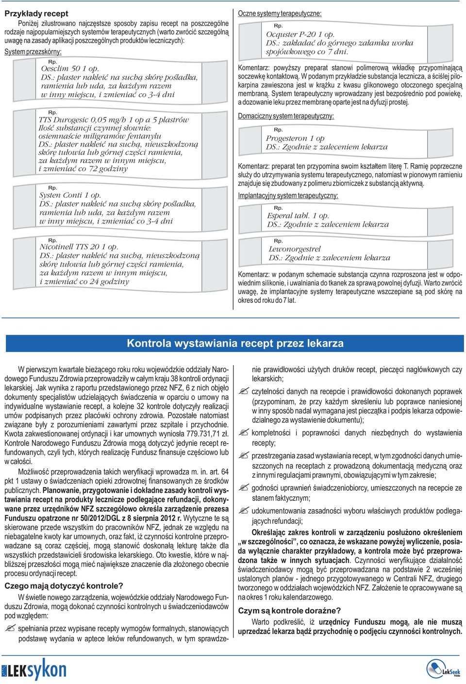 : plaster nakleić na suchą skórę pośladka, ramienia lub uda, za każdym razem w inny miejscu, i zmieniać co 3-4 dni TTS Durogesic 0,05 mg/h 1 op a 5 plastrów Ilość substancji czynnej słownie: