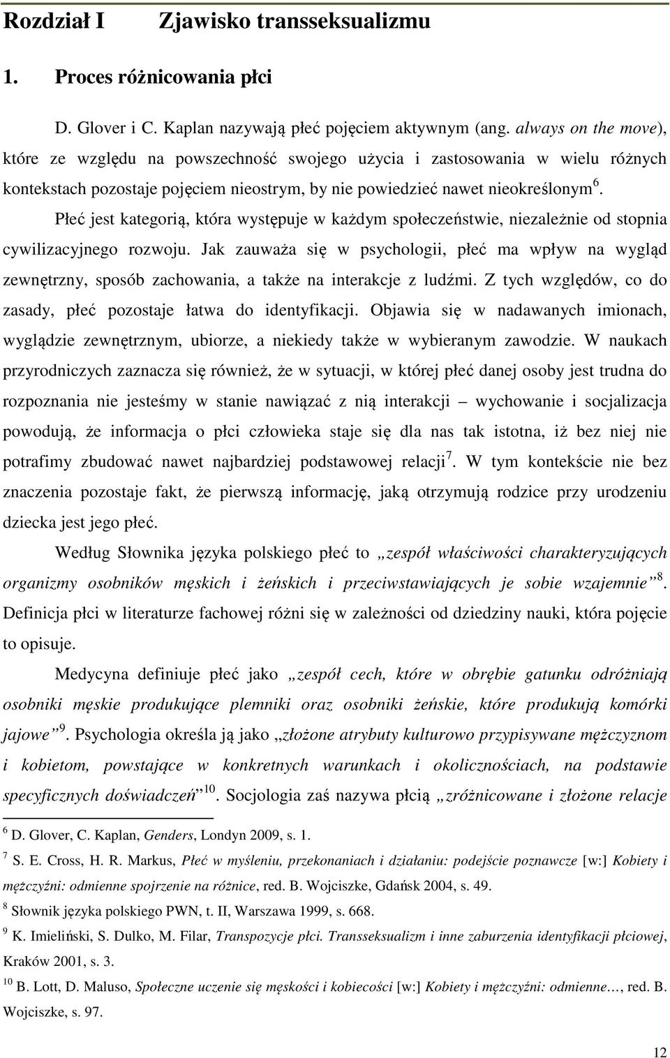 Płeć jest kategorią, która występuje w każdym społeczeństwie, niezależnie od stopnia cywilizacyjnego rozwoju.