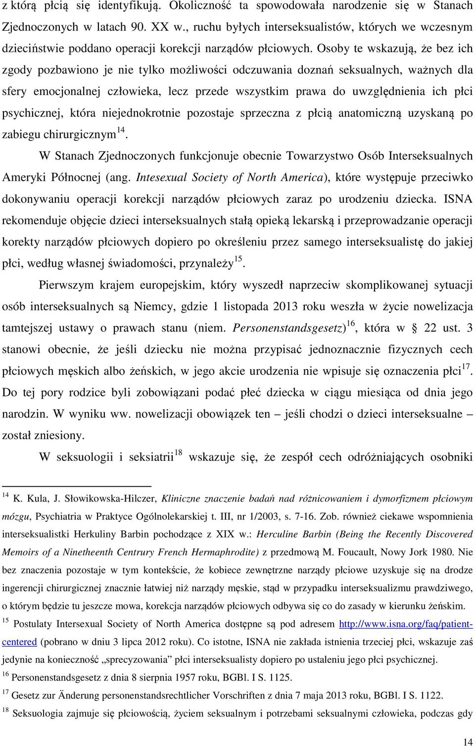 Osoby te wskazują, że bez ich zgody pozbawiono je nie tylko możliwości odczuwania doznań seksualnych, ważnych dla sfery emocjonalnej człowieka, lecz przede wszystkim prawa do uwzględnienia ich płci