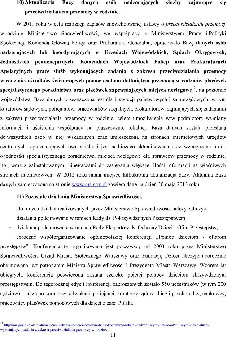 Główną Policji oraz Prokuraturą Generalną, opracowało Bazę danych osób nadzorujących lub koordynujących w Urzędach Wojewódzkich, Sądach Okręgowych, Jednostkach penitencjarnych, Komendach Wojewódzkich