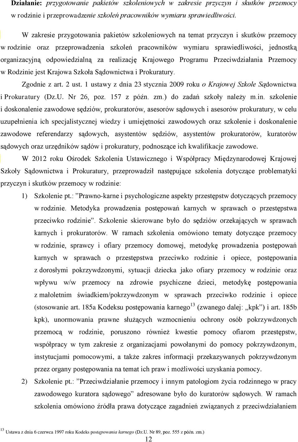 odpowiedzialną za realizację Krajowego Programu Przeciwdziałania Przemocy w Rodzinie jest Krajowa Szkoła Sądownictwa i Prokuratury. Zgodnie z art. 2 ust.