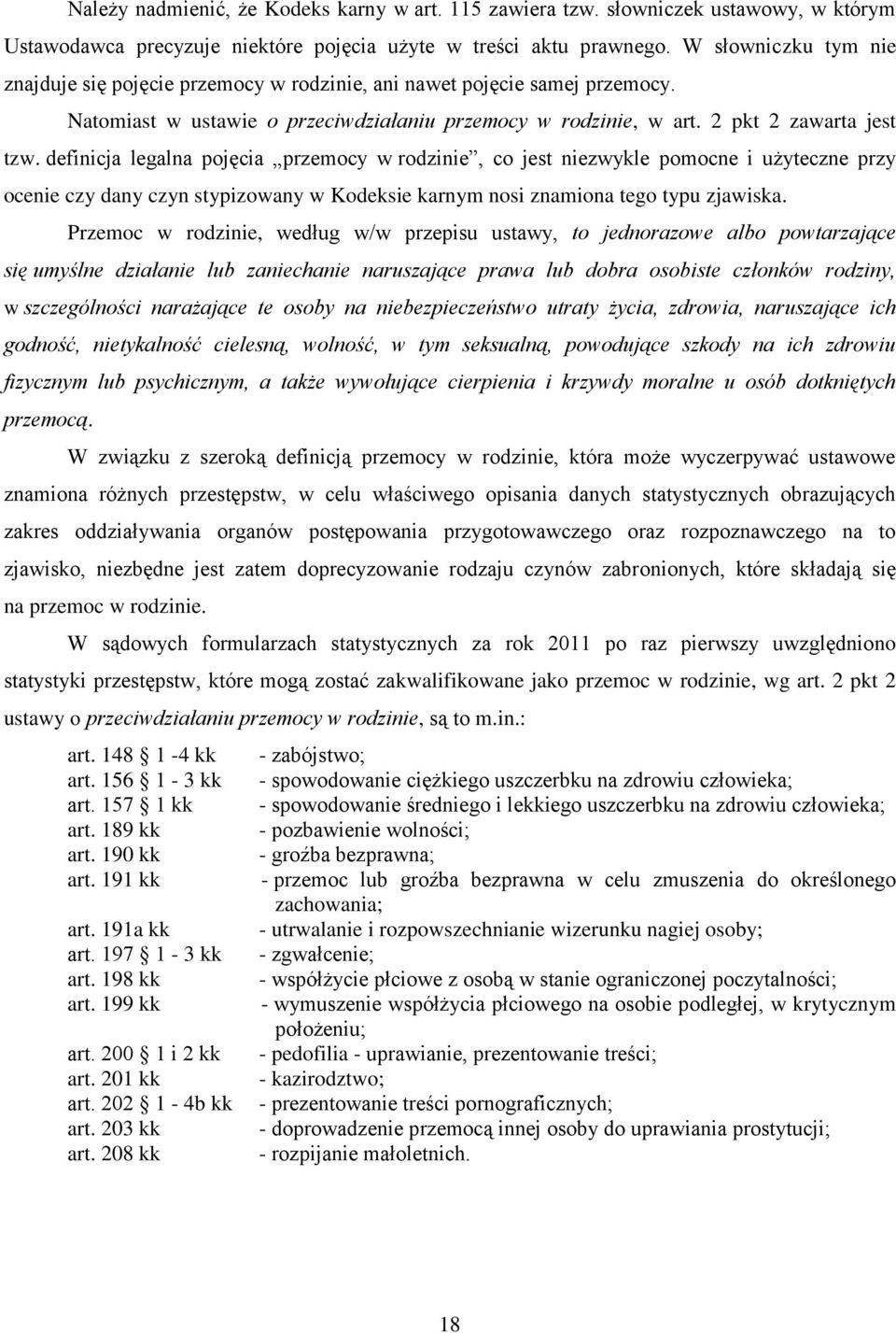 definicja legalna pojęcia przemocy w rodzinie, co jest niezwykle pomocne i użyteczne przy ocenie czy dany czyn stypizowany w Kodeksie karnym nosi znamiona tego typu zjawiska.