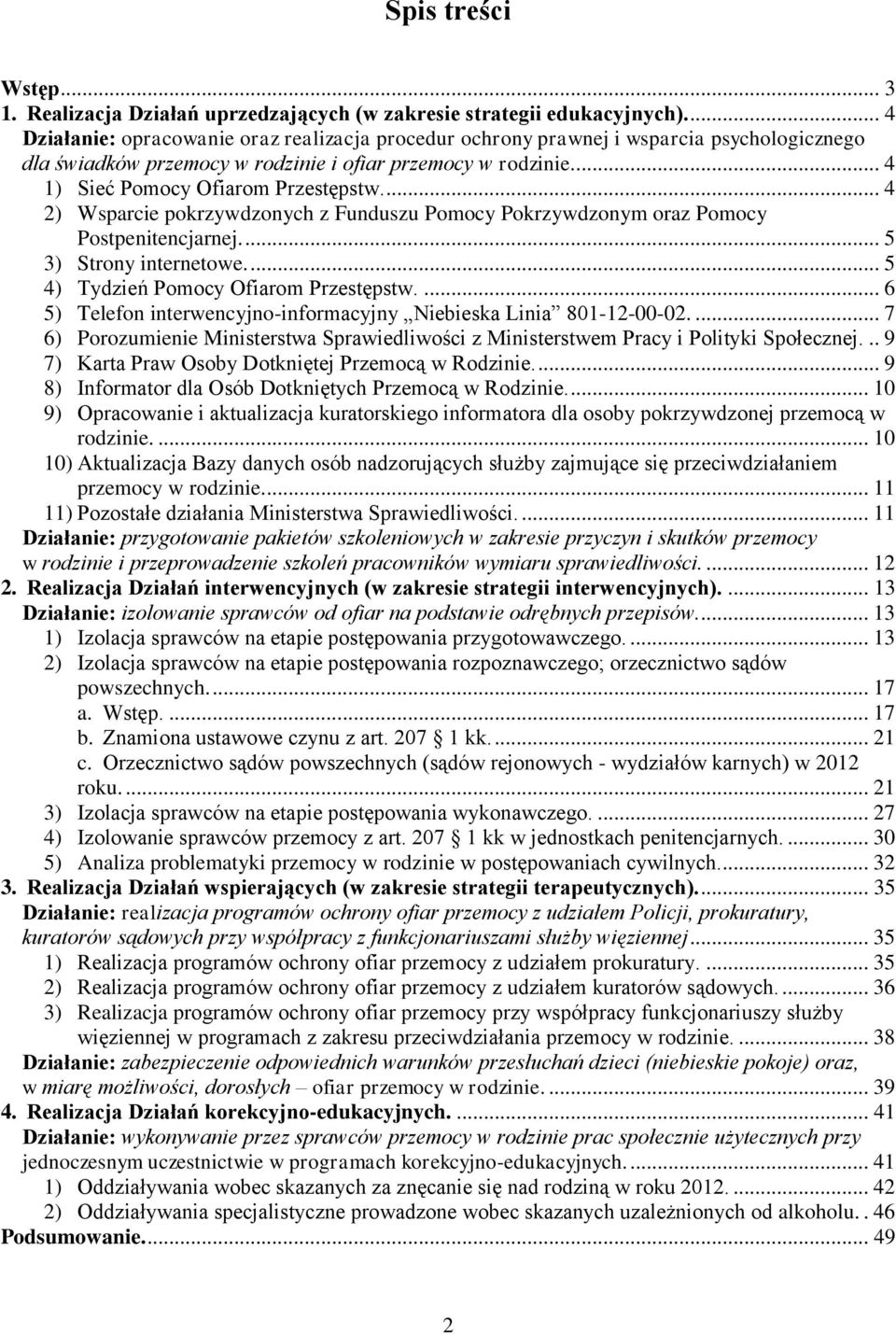 ... 4 2) Wsparcie pokrzywdzonych z Funduszu Pomocy Pokrzywdzonym oraz Pomocy Postpenitencjarnej.... 5 3) Strony internetowe.... 5 4) Tydzień Pomocy Ofiarom Przestępstw.