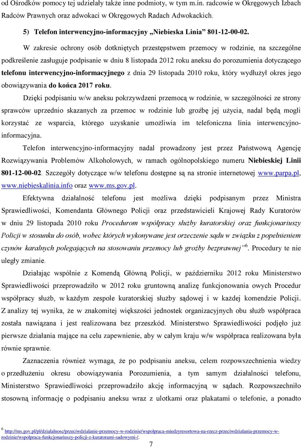 W zakresie ochrony osób dotkniętych przestępstwem przemocy w rodzinie, na szczególne podkreślenie zasługuje podpisanie w dniu 8 listopada 2012 roku aneksu do porozumienia dotyczącego telefonu