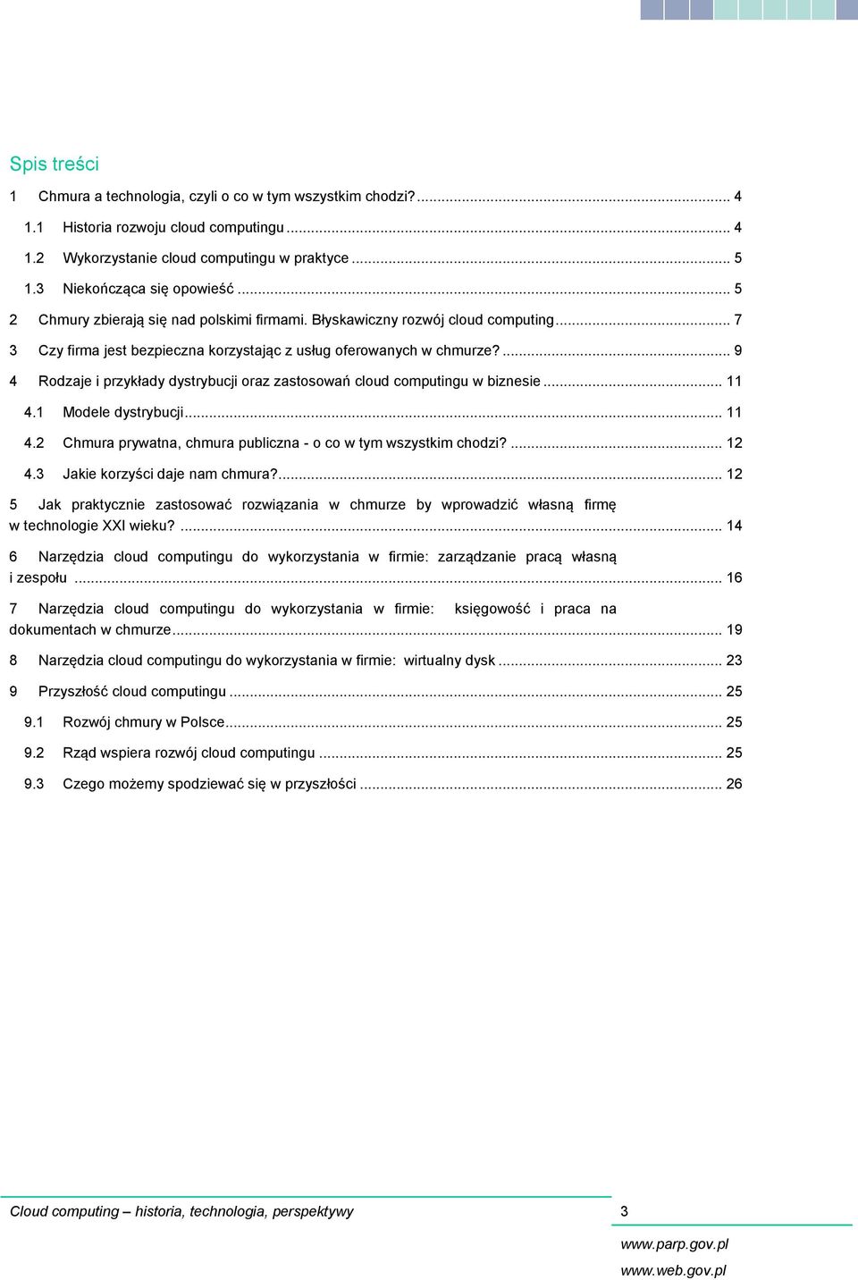 ... 9 4 Rodzaje i przykłady dystrybucji oraz zastosowań cloud computingu w biznesie... 11 4.1 Modele dystrybucji... 11 4.2 Chmura prywatna, chmura publiczna - o co w tym wszystkim chodzi?... 12 4.