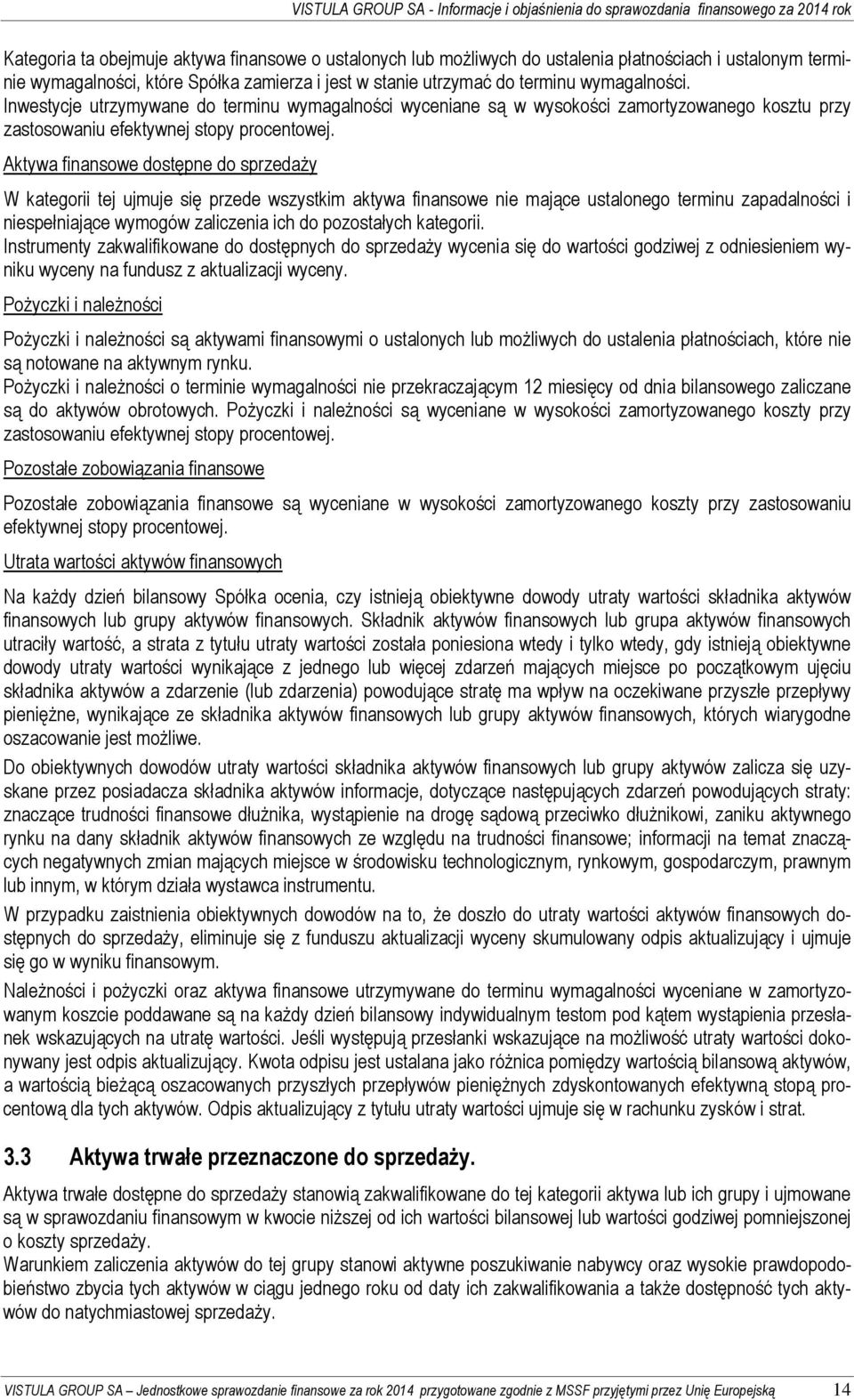 Aktywa finansowe dostępne do sprzedaży W kategorii tej ujmuje się przede wszystkim aktywa finansowe nie mające ustalonego terminu zapadalności i niespełniające wymogów zaliczenia ich do pozostałych