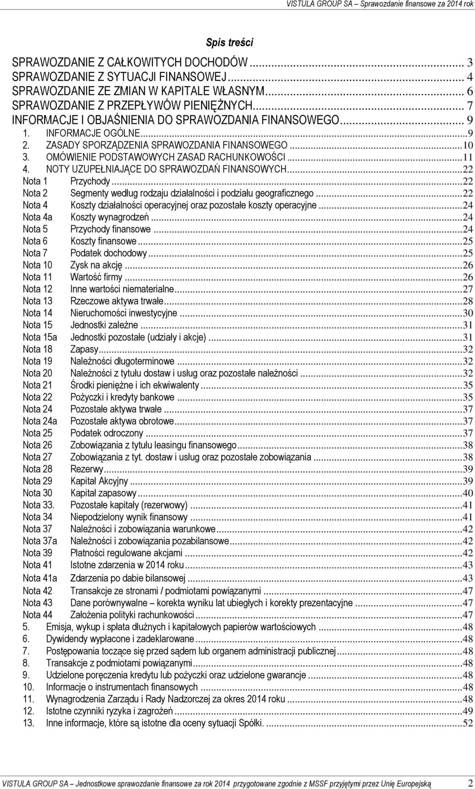 OMÓWIENIE PODSTAWOWYCH ZASAD RACHUNKOWOŚCI... 11 4. NOTY UZUPEŁNIAJĄCE DO SPRAWOZDAŃ FINANSOWYCH... 22 Nota 1 Przychody... 22 Nota 2 Segmenty według rodzaju działalności i podziału geograficznego.