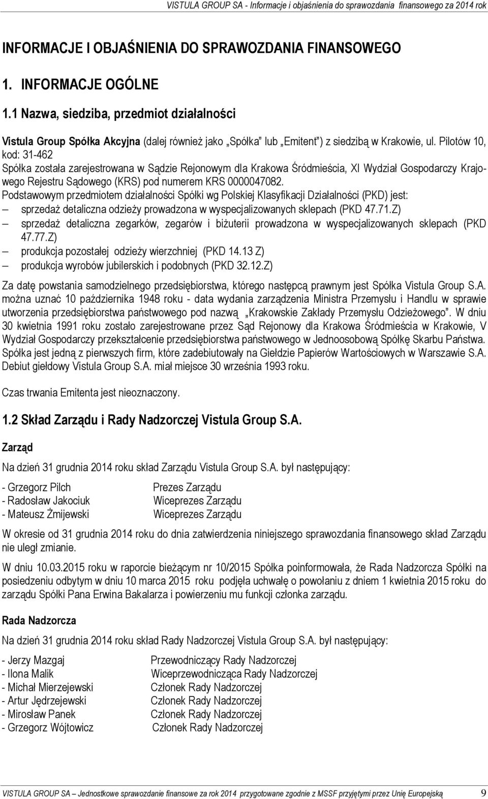 Pilotów 10, kod: 31-462 Spółka została zarejestrowana w Sądzie Rejonowym dla Krakowa Śródmieścia, XI Wydział Gospodarczy Krajowego Rejestru Sądowego (KRS) pod numerem KRS 0000047082.