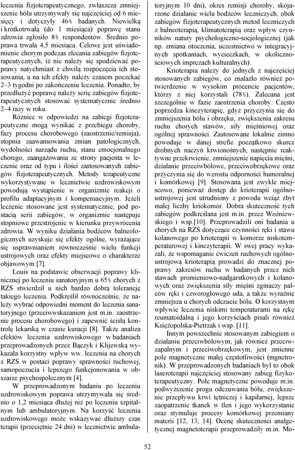 Celowe jest uświadomienie chorym podczas zlecania zabiegów fizjoterapeutycznych, iż nie należy się spodziewać poprawy natychmiast z chwilą rozpoczęcia ich stosowania, a na ich efekty należy czasem