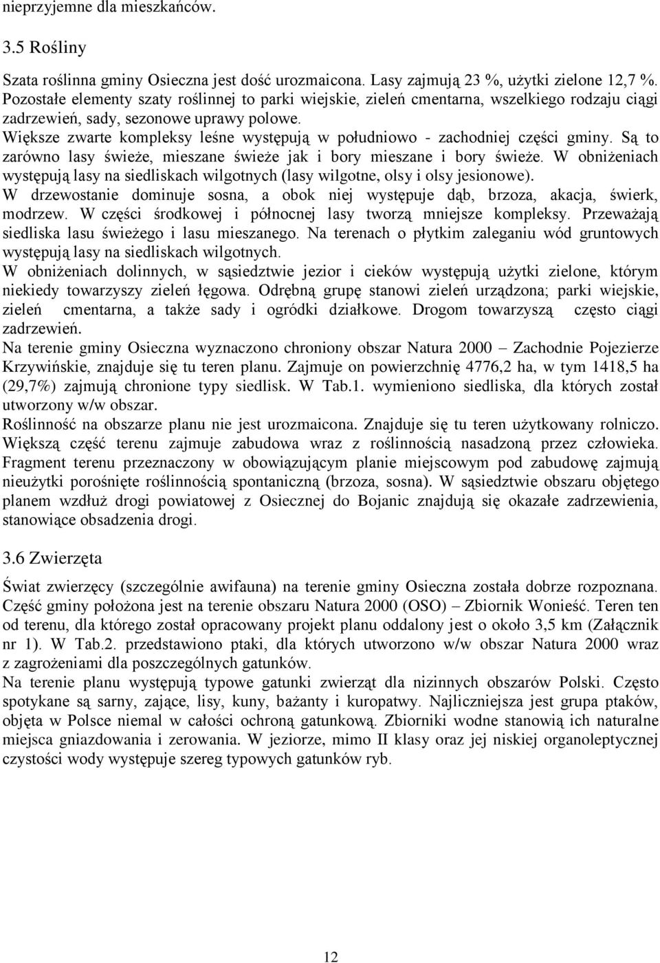 Większe zwarte kompleksy leśne występują w południowo - zachodniej części gminy. Są to zarówno lasy świeże, mieszane świeże jak i bory mieszane i bory świeże.