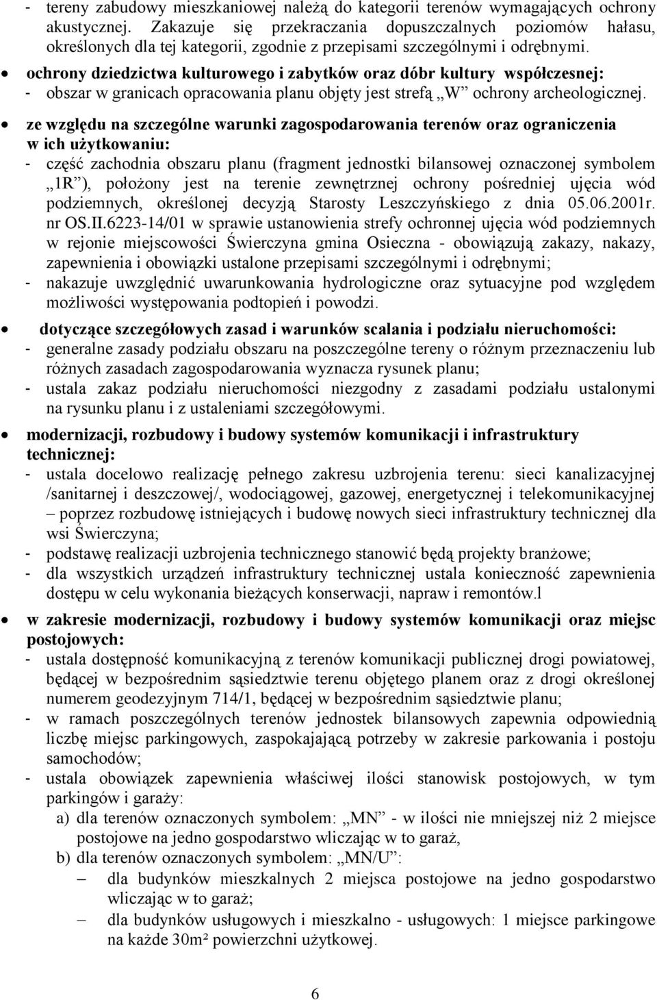 ochrony dziedzictwa kulturowego i zabytków oraz dóbr kultury współczesnej: - obszar w granicach opracowania planu objęty jest strefą W ochrony archeologicznej.