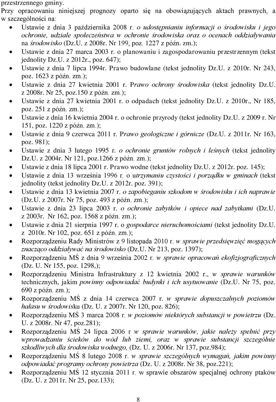 ); Ustawie z dnia 27 marca 2003 r. o planowaniu i zagospodarowaniu przestrzennym (tekst jednolity Dz.U. z 2012r., poz. 647); Ustawie z dnia 7 lipca 1994r. Prawo budowlane (tekst jednolity Dz.U. z 2010r.