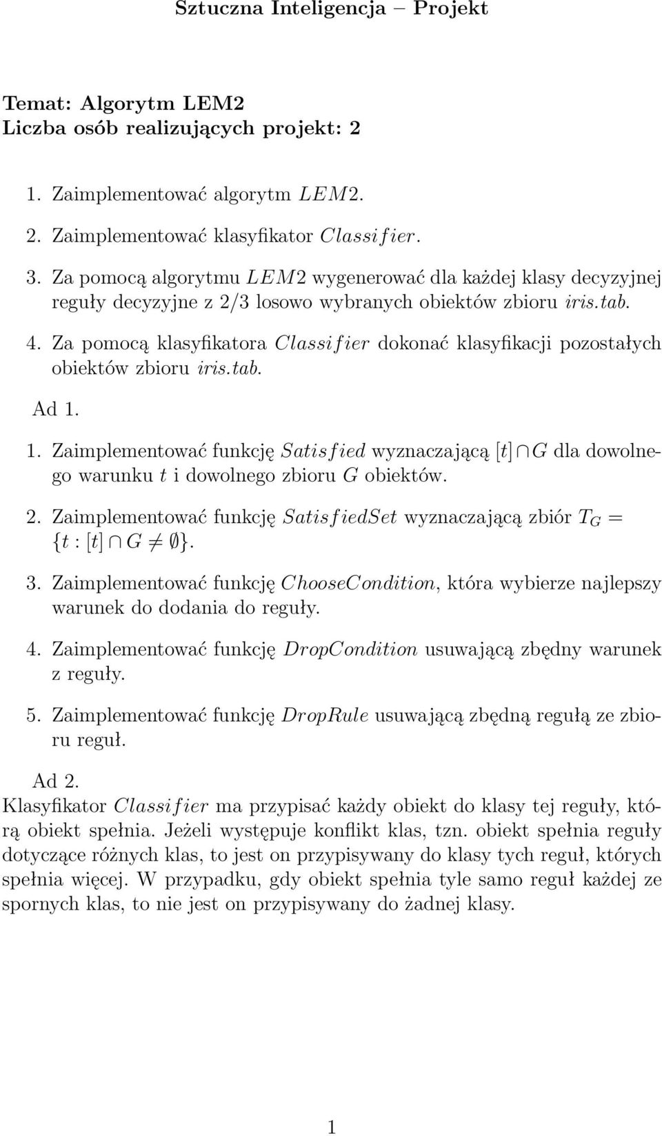 Za pomocą klasyfikatora Classif ier dokonać klasyfikacji pozostałych obiektów zbioru iris.tab. Ad 1.