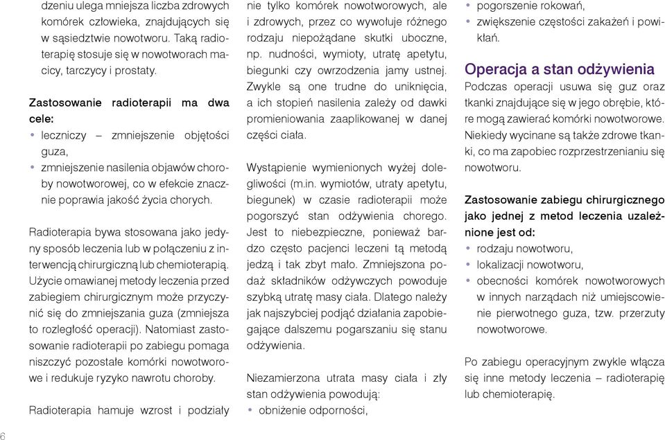 Radioterapia bywa stosowana jako jedyny sposób leczenia lub w połączeniu z interwencją chirurgiczną lub chemioterapią.