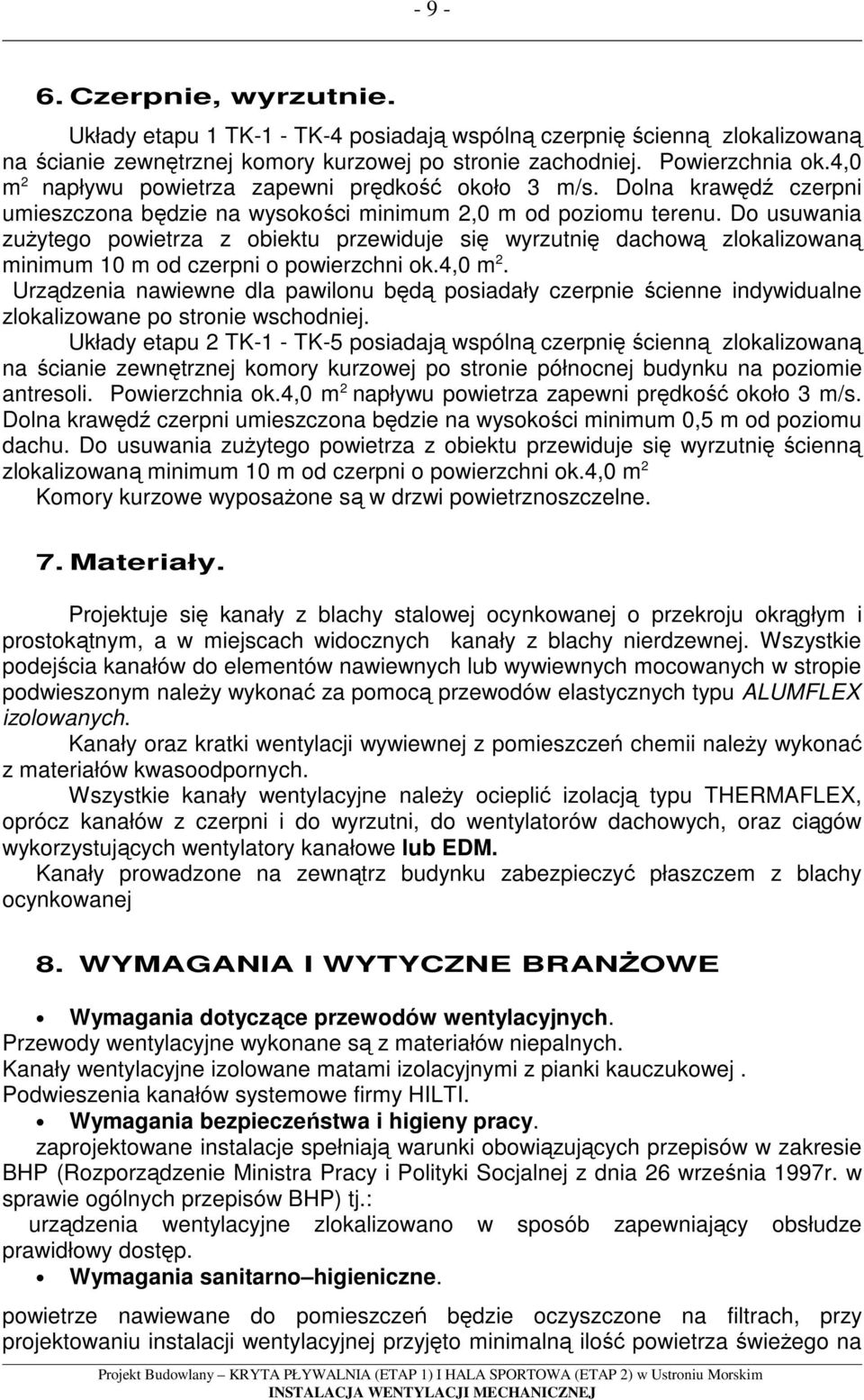 Do usuwania zuŝytego powietrza z obiektu przewiduje się wyrzutnię dachową zlokalizowaną minimum 10 m od czerpni o powierzchni ok.4,0 m 2.