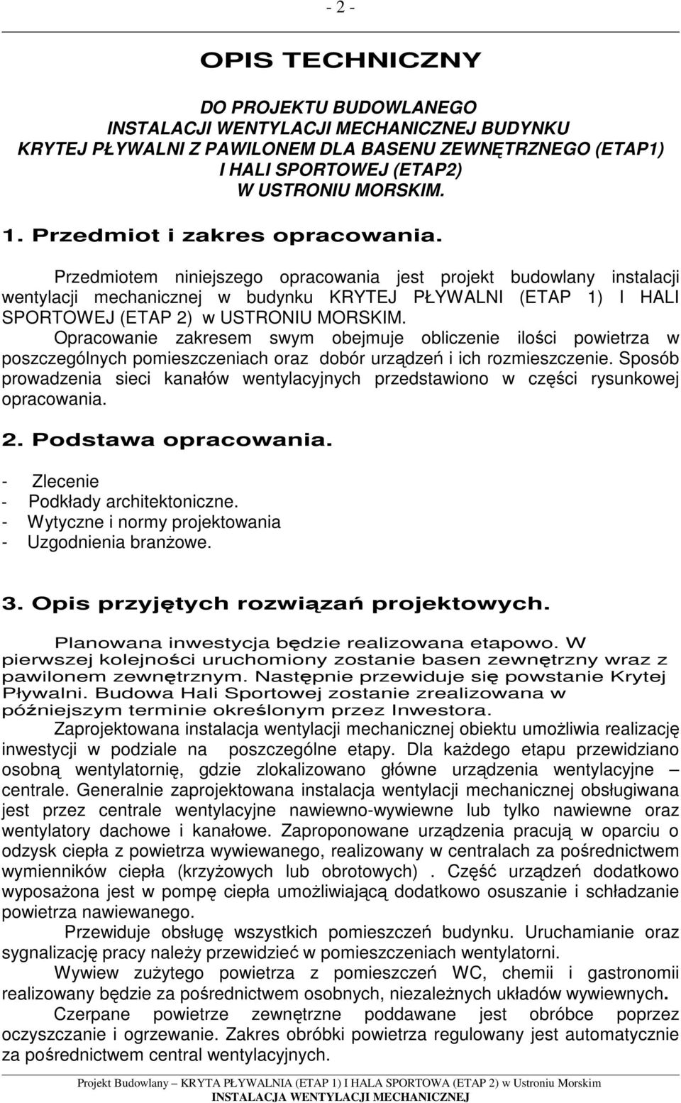 Przedmiotem niniejszego opracowania jest projekt budowlany instalacji wentylacji mechanicznej w budynku KRYTEJ PŁYWALNI (ETAP 1) I HALI SPORTOWEJ (ETAP 2) w USTRONIU MORSKIM.