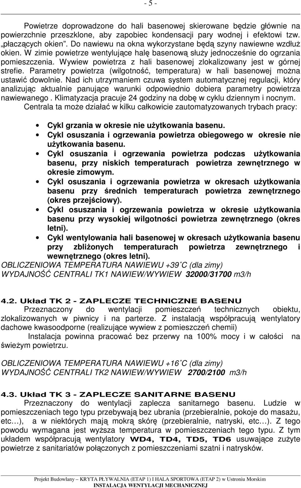 Wywiew powietrza z hali basenowej zlokalizowany jest w górnej strefie. Parametry powietrza (wilgotność, temperatura) w hali basenowej moŝna ustawić dowolnie.