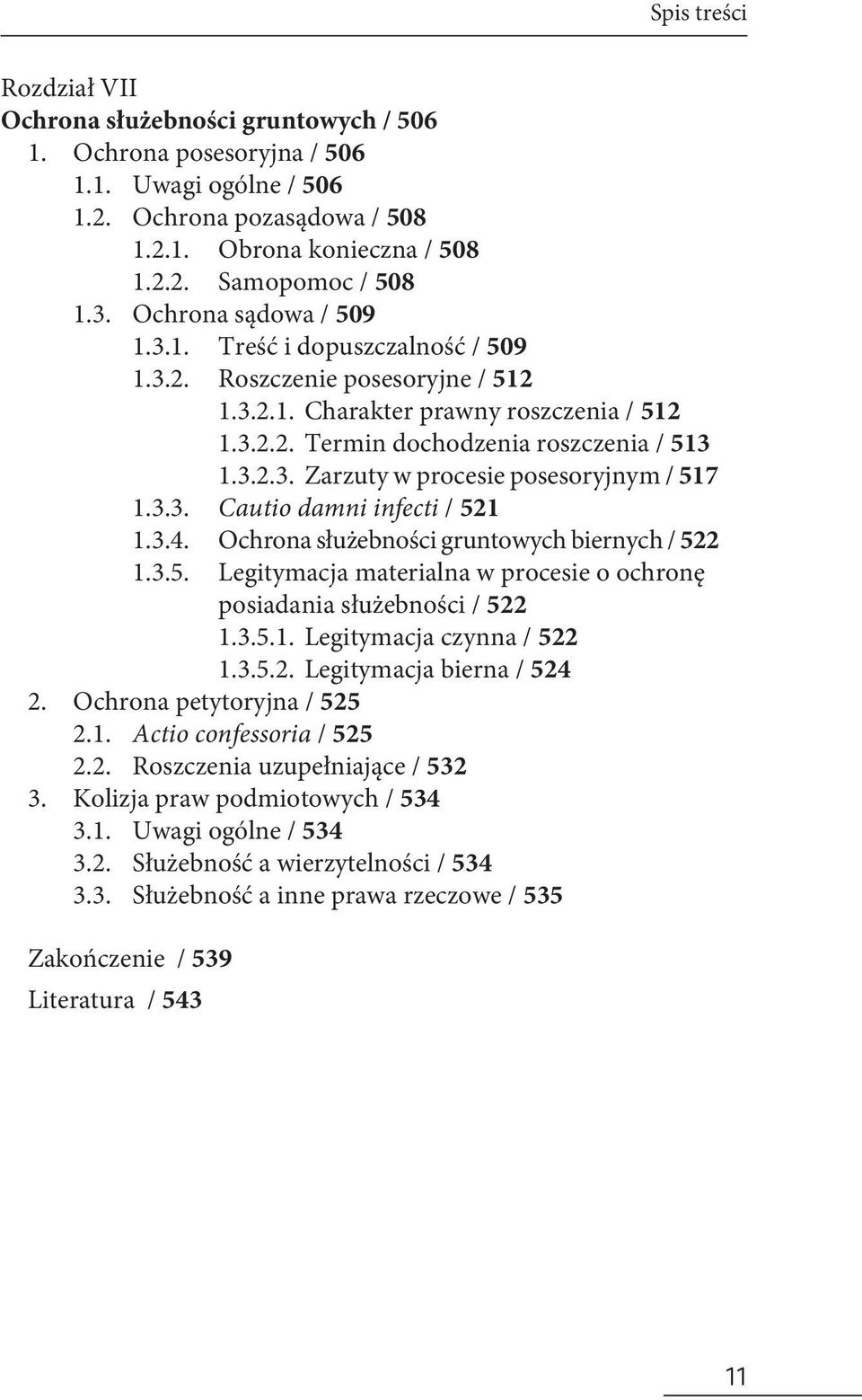 3.3. Cautio damni infecti / 521 1.3.4. Ochrona służebności gruntowych biernych / 522 1.3.5. Legitymacja materialna w procesie o ochronę posiadania służebności / 522 1.3.5.1. Legitymacja czynna / 522 1.