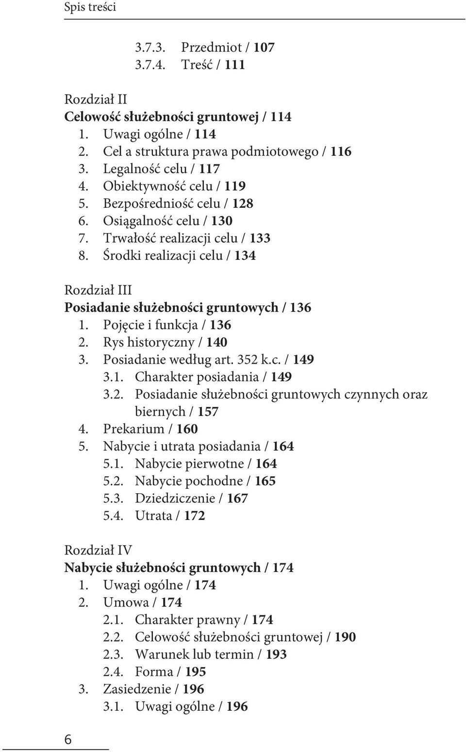 Pojęcie i funkcja / 136 2. Rys historyczny / 140 3. Posiadanie według art. 352 k.c. / 149 3.1. Charakter posiadania / 149 3.2. Posiadanie służebności gruntowych czynnych oraz biernych / 157 4.