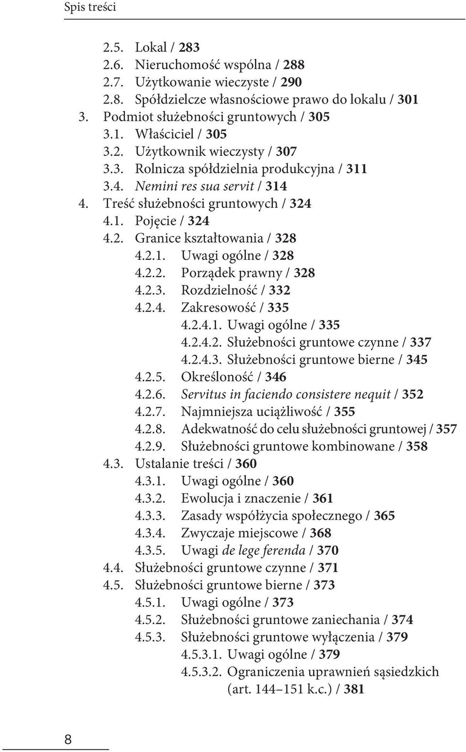 2.2. Porządek prawny / 328 4.2.3. Rozdzielność / 332 4.2.4. Zakresowość / 335 4.2.4.1. Uwagi ogólne / 335 4.2.4.2. Służebności gruntowe czynne / 337 4.2.4.3. Służebności gruntowe bierne / 345 4.2.5. Określoność / 346 4.