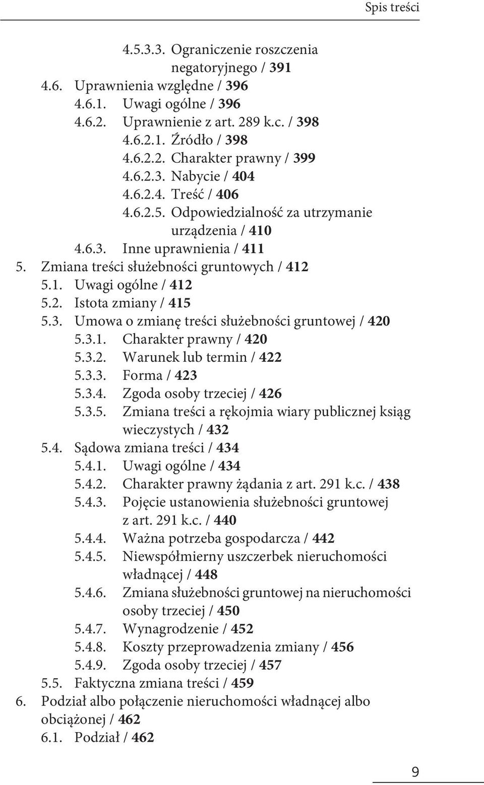 3. Umowa o zmianę treści służebności gruntowej / 420 5.3.1. Charakter prawny / 420 5.3.2. Warunek lub termin / 422 5.3.3. Forma / 423 5.3.4. Zgoda osoby trzeciej / 426 5.3.5. Zmiana treści a rękojmia wiary publicznej ksiąg wieczystych / 432 5.