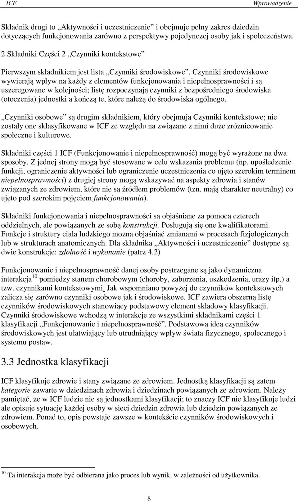 Czynniki środowiskowe wywierają wpływ na każdy z elementów funkcjonowania i niepełnosprawności i są uszeregowane w kolejności; listę rozpoczynają czynniki z bezpośredniego środowiska (otoczenia)