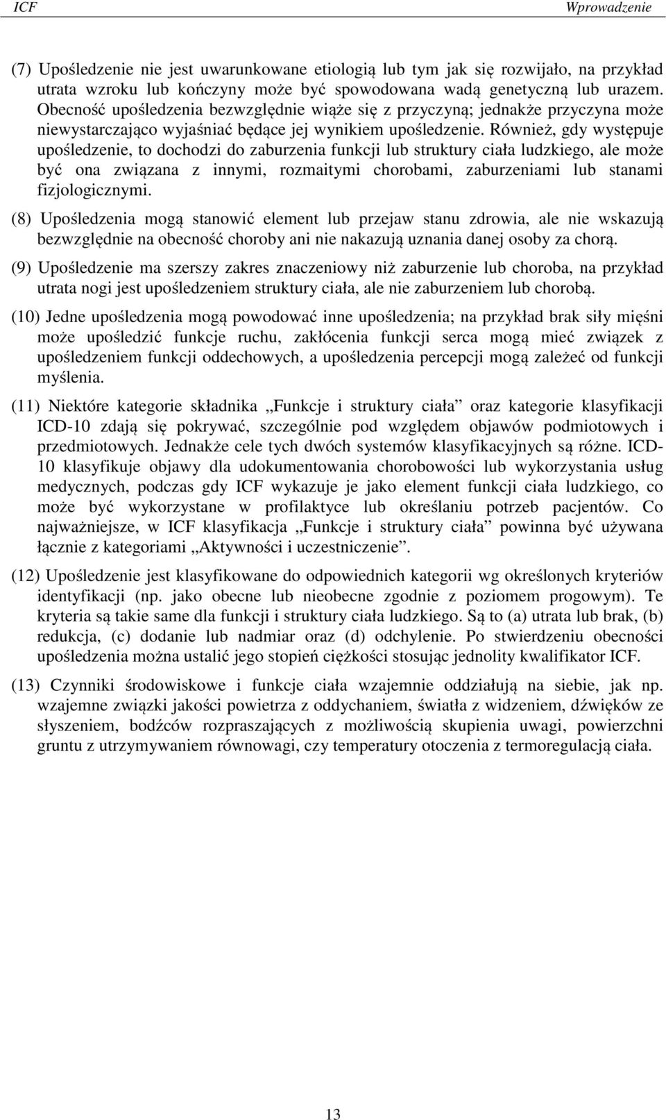 Również, gdy występuje upośledzenie, to dochodzi do zaburzenia funkcji lub struktury ciała ludzkiego, ale może być ona związana z innymi, rozmaitymi chorobami, zaburzeniami lub stanami