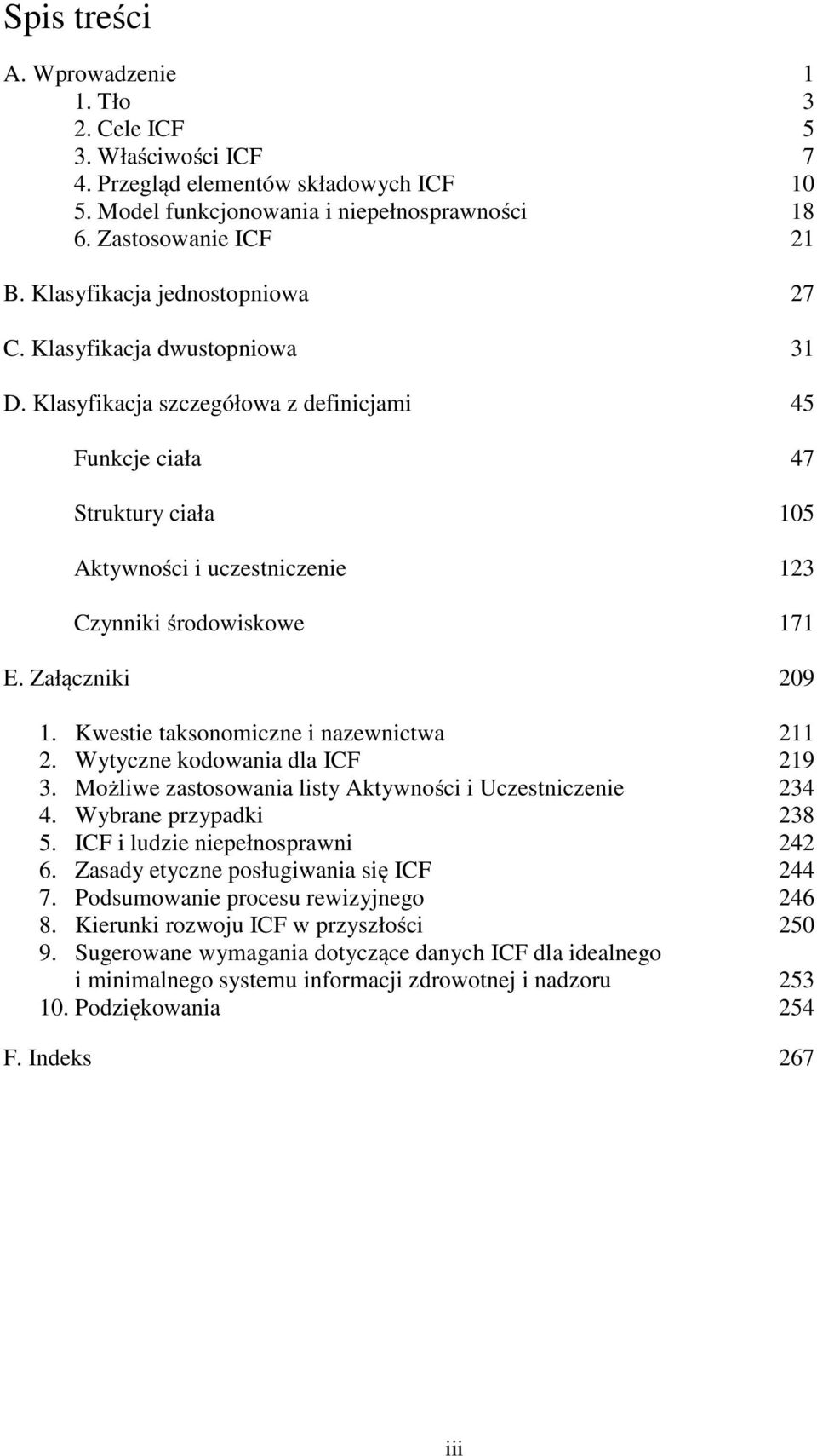 Klasyfikacja szczegółowa z definicjami 45 Funkcje ciała 47 Struktury ciała 105 Aktywności i uczestniczenie 123 Czynniki środowiskowe 171 E. Załączniki 209 1. Kwestie taksonomiczne i nazewnictwa 211 2.