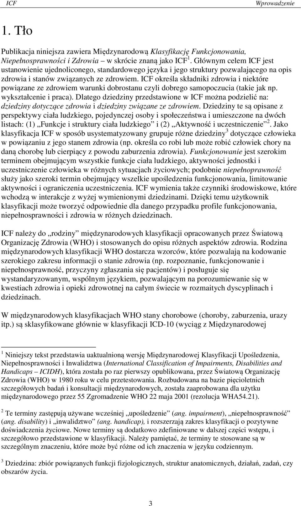 ICF określa składniki zdrowia i niektóre powiązane ze zdrowiem warunki dobrostanu czyli dobrego samopoczucia (takie jak np. wykształcenie i praca).